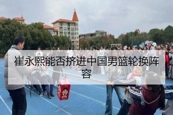 崔永熙能否挤进中国男篮轮换阵容
